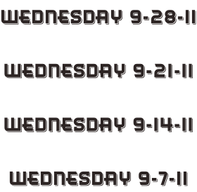 Wednesday 9-28-11  Wednesday 9-21-11  Wednesday 9-14-11  Wednesday 9-7-11