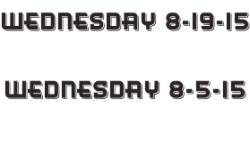 Wednesday 8-19-15  Wednesday 8-5-15