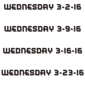 Wednesday 3-2-16  Wednesday 3-9-16  Wednesday 3-16-16  Wednesday 3-23-16  Wednesday 3-30-16