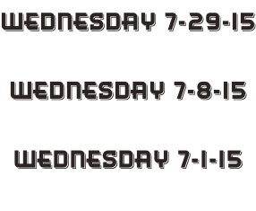 Wednesday 7-29-15  Wednesday 7-8-15  Wednesday 7-1-15