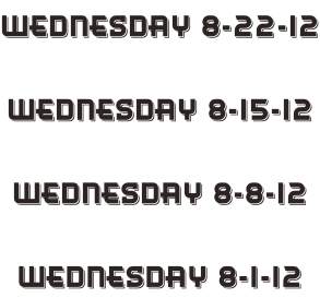 Wednesday 8-22-12  Wednesday 8-15-12  Wednesday 8-8-12  Wednesday 8-1-12