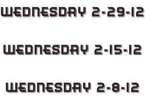 Wednesday 2-29-12  Wednesday 2-15-12  Wednesday 2-8-12