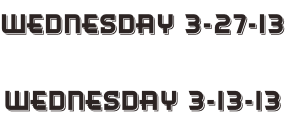 Wednesday 3-27-13  Wednesday 3-13-13