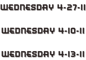 Wednesday 4-27-11  Wednesday 4-10-11  Wednesday 4-13-11