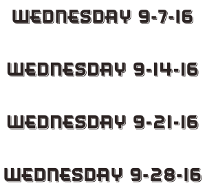 Wednesday 9-7-16  Wednesday 9-14-16  Wednesday 9-21-16  Wednesday 9-28-16